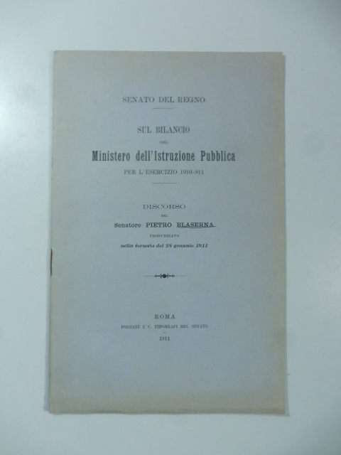 Sul bilancio dell'Istruzione Pubblica per l'esercizio 1910-911 discorso del Senatore Pietro Blaserna